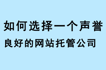 如何選擇一個(gè)聲譽(yù)良好的網(wǎng)站托管公司