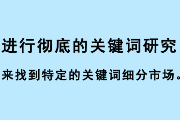 進(jìn)行徹底的關(guān)鍵詞研究來找到特定的關(guān)鍵詞細(xì)分市場