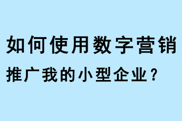 如何使用數(shù)字營(yíng)銷(xiāo)推廣我的小型企業(yè)？